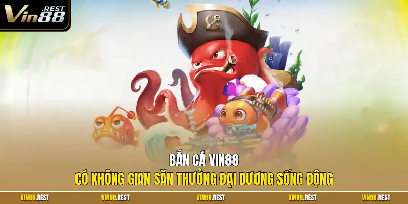Bắn cá Vin88 có không gian săn thưởng đại dương sống động
