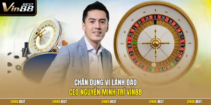 Chân dung vị lãnh đạo CEO Nguyễn Minh Trí Vin88
