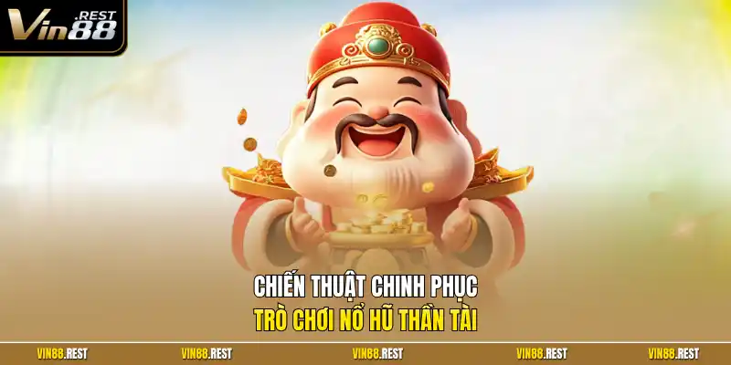 Chiến thuật chinh phục trò chơi nổ hũ thần tài