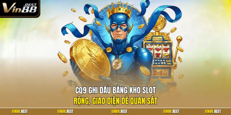 CQ9 ghi dấu bằng kho slot rộng, giao diện dễ quan sát