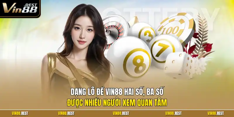 Dạng lô đề Vin88 hai số, ba số được nhiều người xem quan tâm