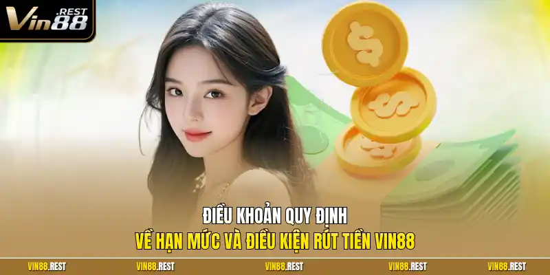 Điều khoản quy định về hạn mức và điều kiện rút tiền Vin88