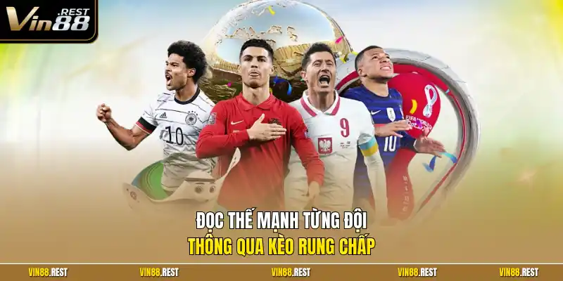 Đọc thế mạnh từng đội thông qua kèo rung chấp