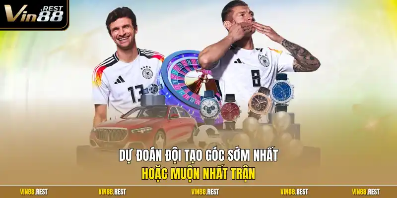 Dự đoán đội tạo góc sớm nhất hoặc muộn nhất trận