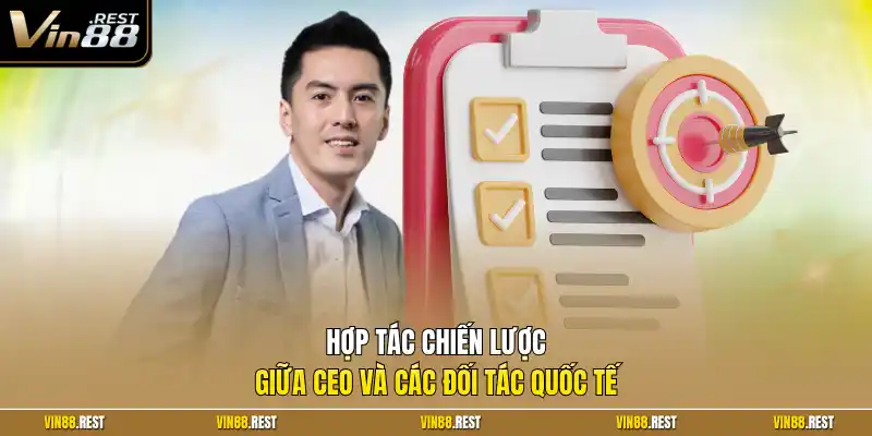 Hợp tác chiến lược giữa CEO và các đối tác quốc tế