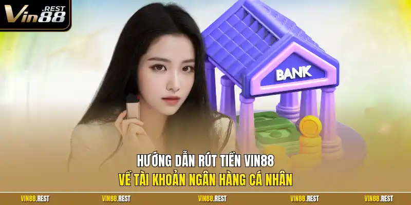 Hướng dẫn rút tiền Vin88 về tài khoản ngân hàng cá nhân