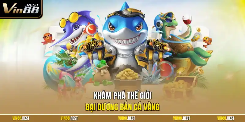 Khám phá thế giới đại dương bắn cá vàng