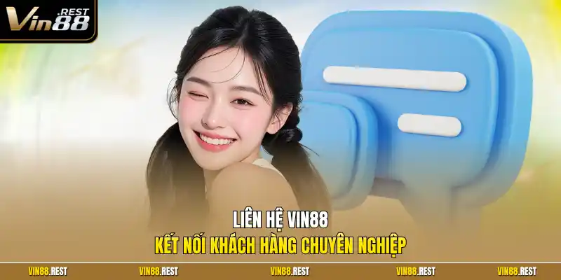 Liên hệ Vin88 kết nối khách hàng chuyên nghiệp