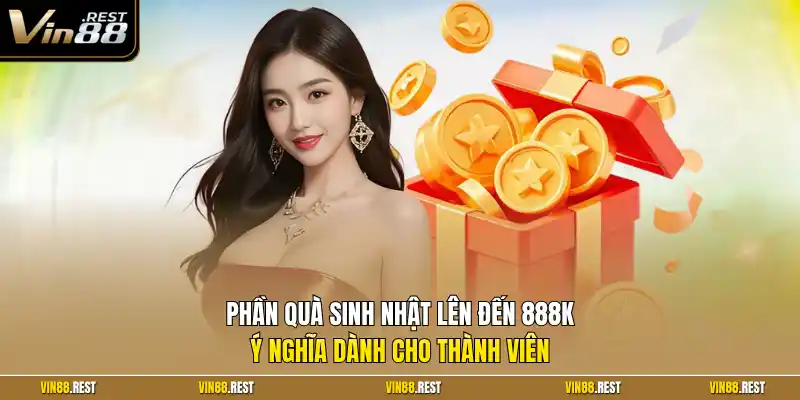 Phần quà sinh nhật lên đến 888K ý nghĩa dành cho thành viên