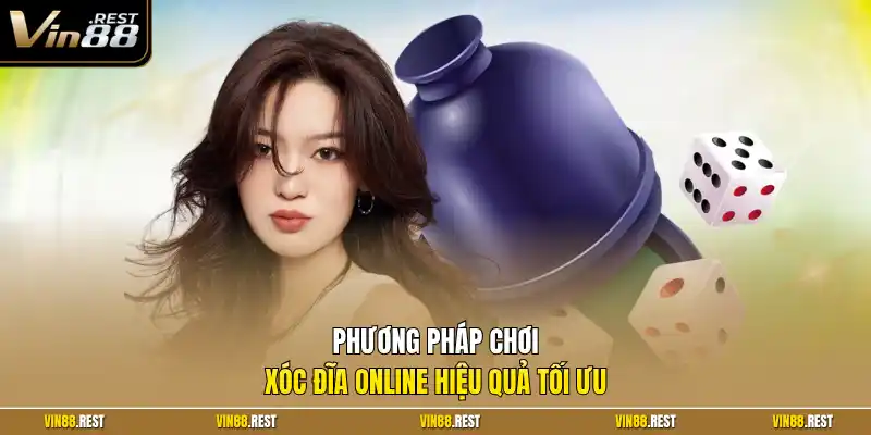 Phương pháp chơi xóc đĩa online hiệu quả tối ưu