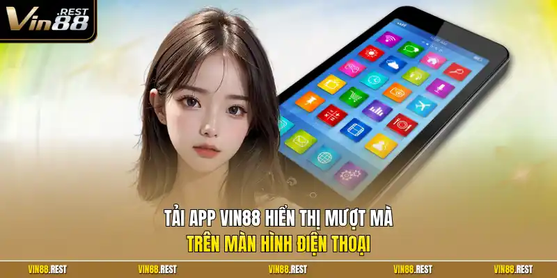 Tải app Vin88 hiển thị mượt mà trên màn hình điện thoại