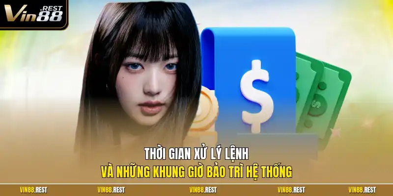 Thời gian xử lý lệnh và những khung giờ bảo trì hệ thống