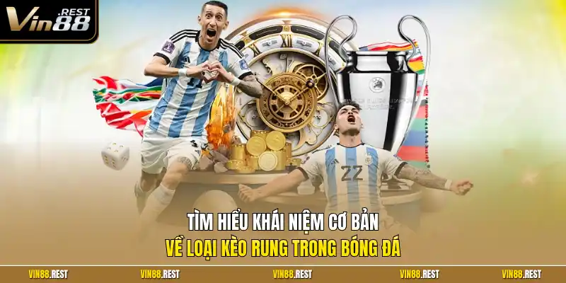 Tìm hiểu khái niệm cơ bản về loại kèo rung trong bóng đá