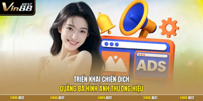 Triển khai chiến dịch quảng bá hình ảnh thương hiệu